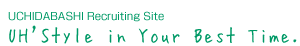UCHIDABASHI Recruiting Site
UH'Style in Your Best Time.